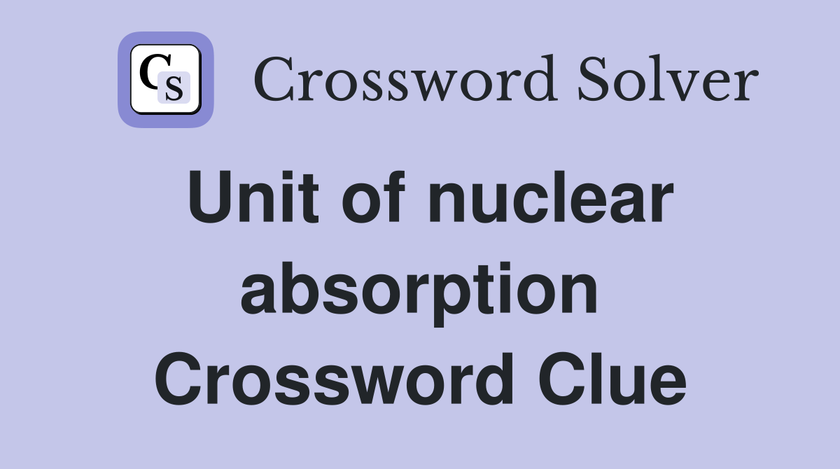 Unit of nuclear absorption Crossword Clue