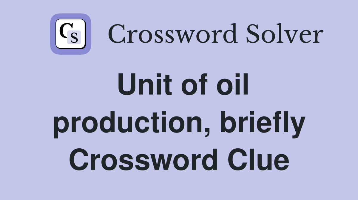 Unit of oil production, briefly Crossword Clue