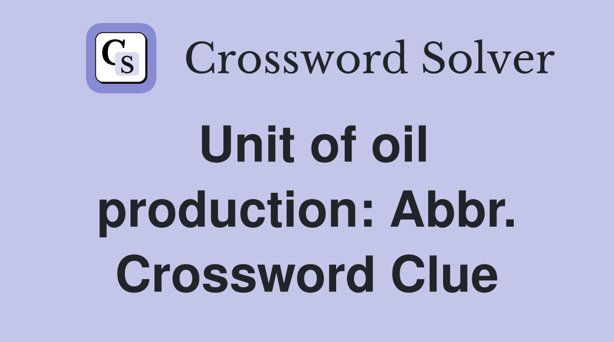Unit of oil production: Abbr. Crossword Clue