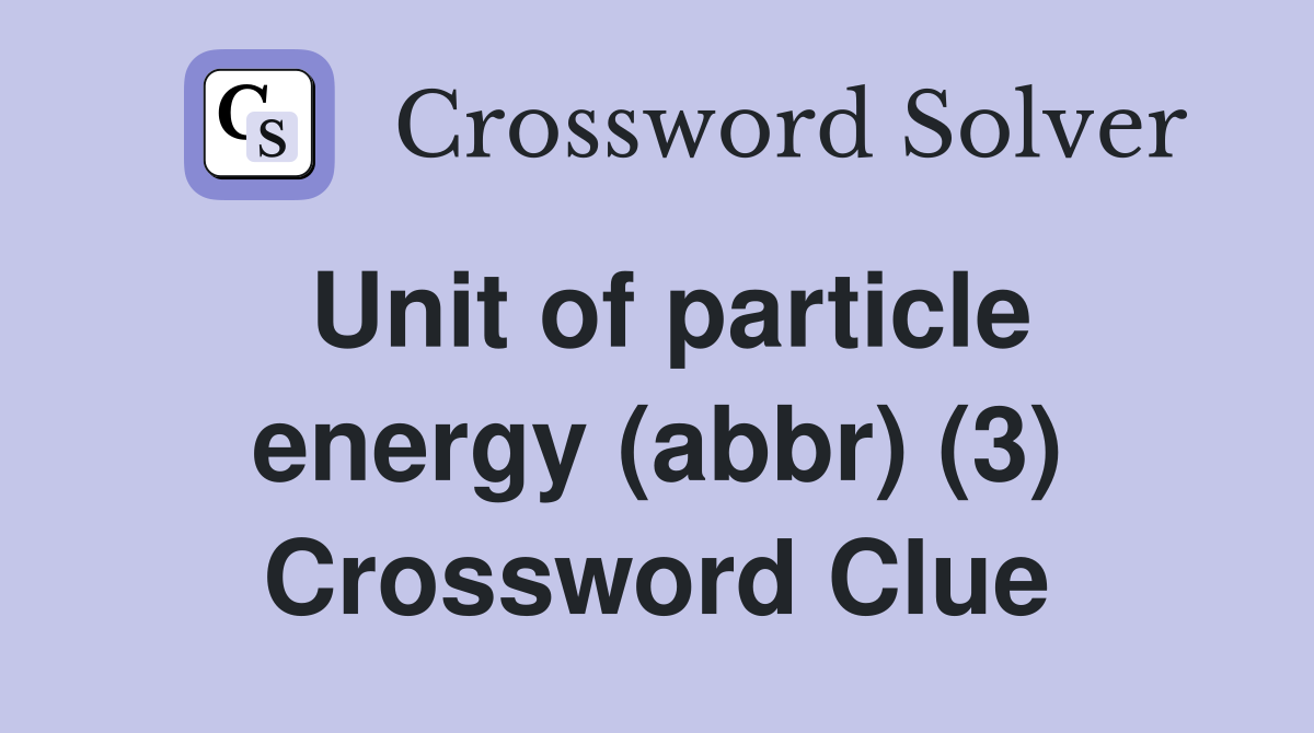 Unit of particle energy (abbr) (3) Crossword Clue