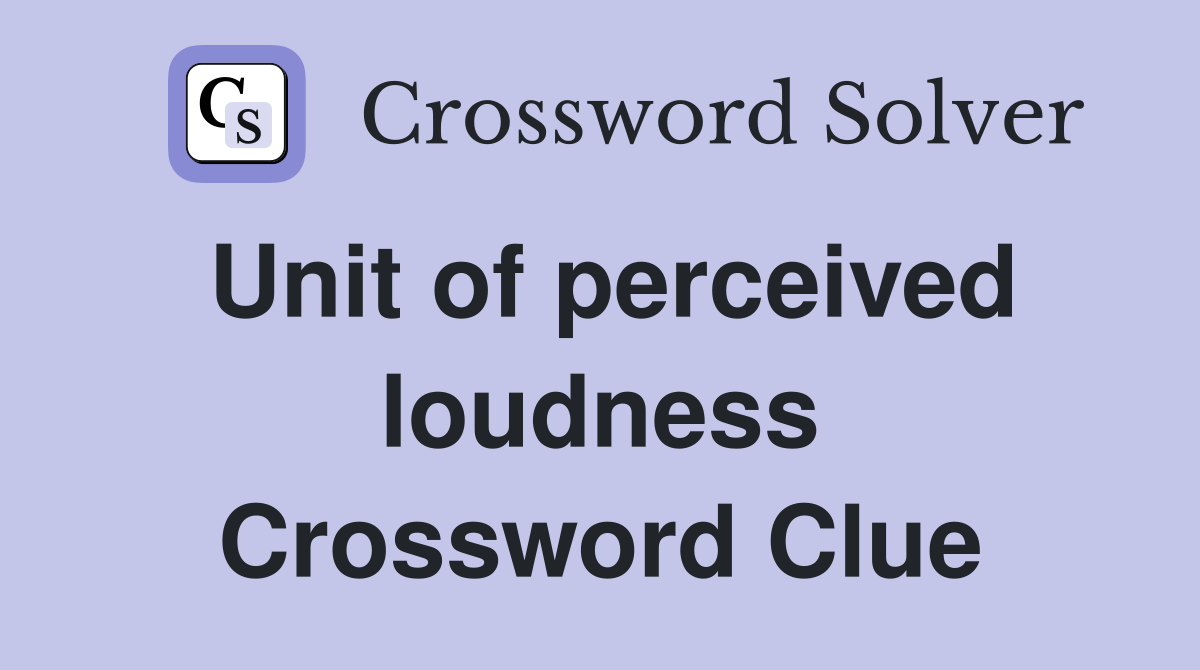 Unit of perceived loudness Crossword Clue