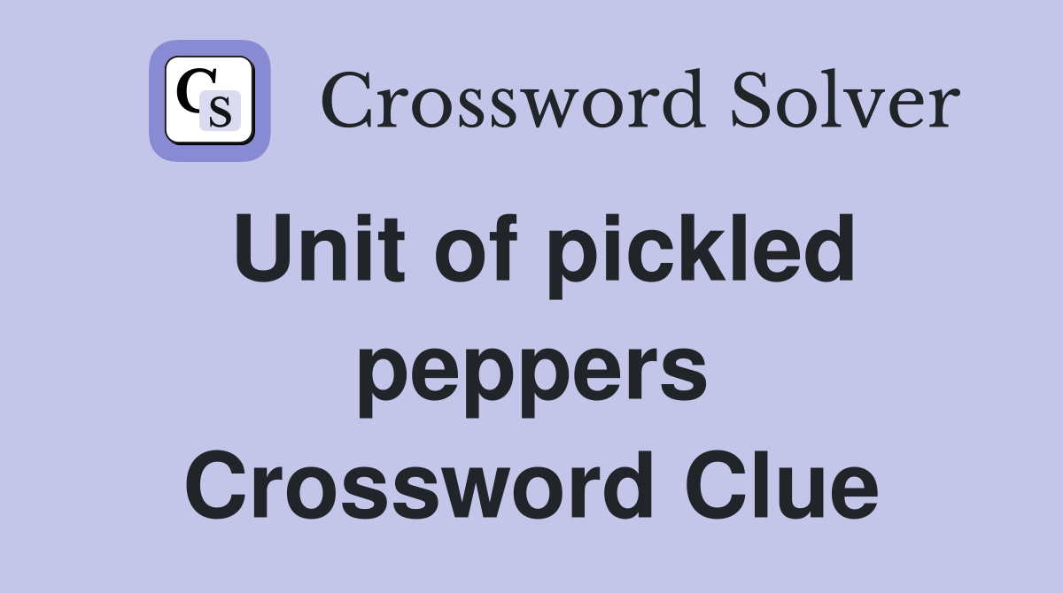 Unit of pickled peppers Crossword Clue