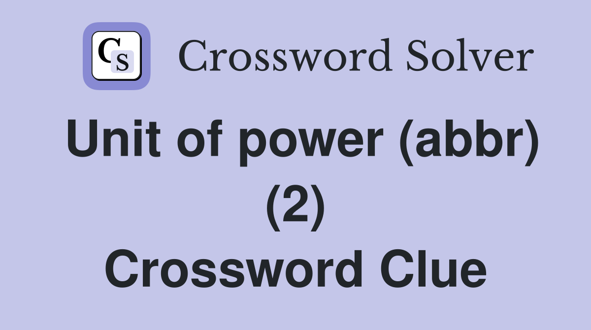 Unit of power (abbr) (2) Crossword Clue