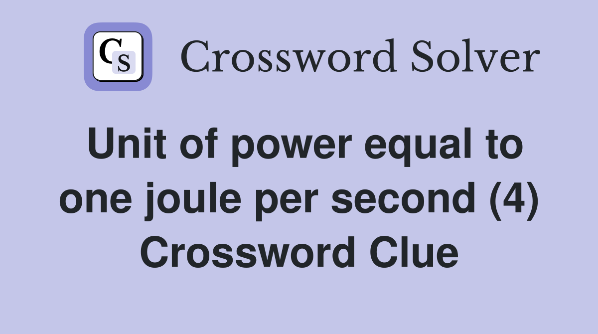 Unit of power equal to one joule per second (4) Crossword Clue