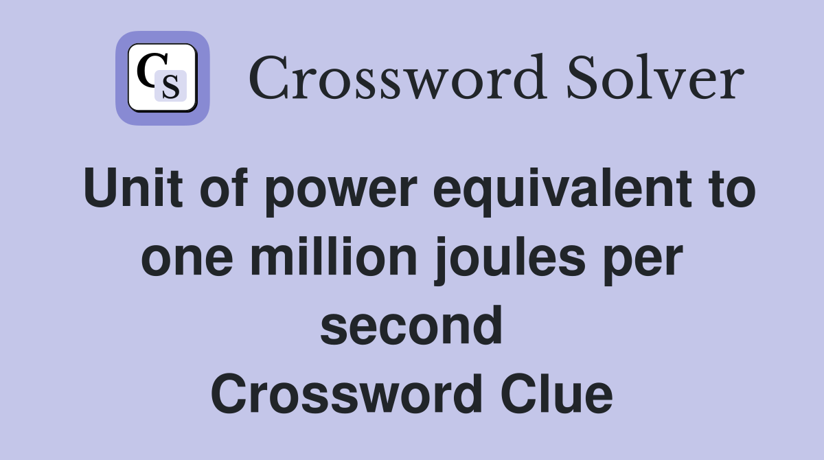 Unit of power equivalent to one million joules per second Crossword Clue