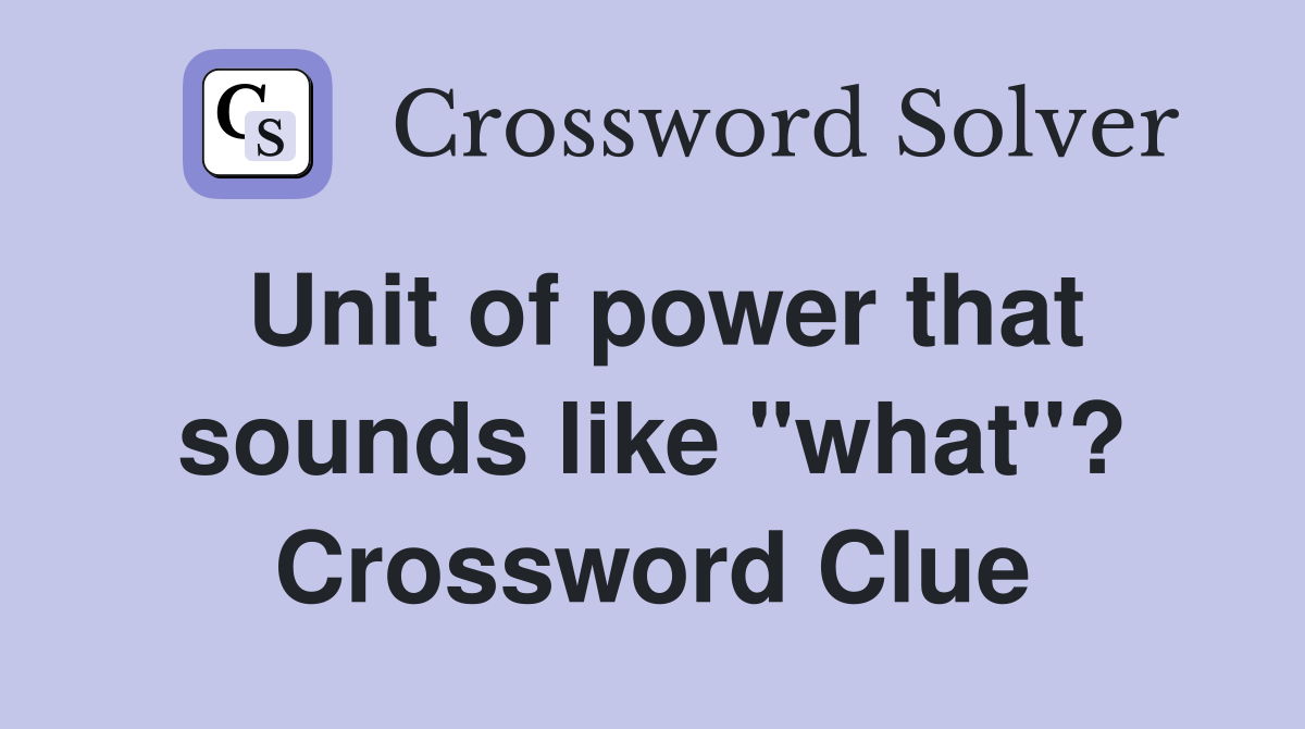 Unit of power that sounds like "what"? Crossword Clue