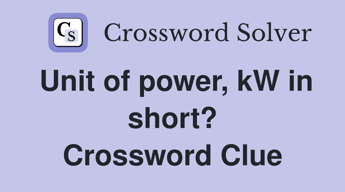 Unit of power, kW in short? Crossword Clue