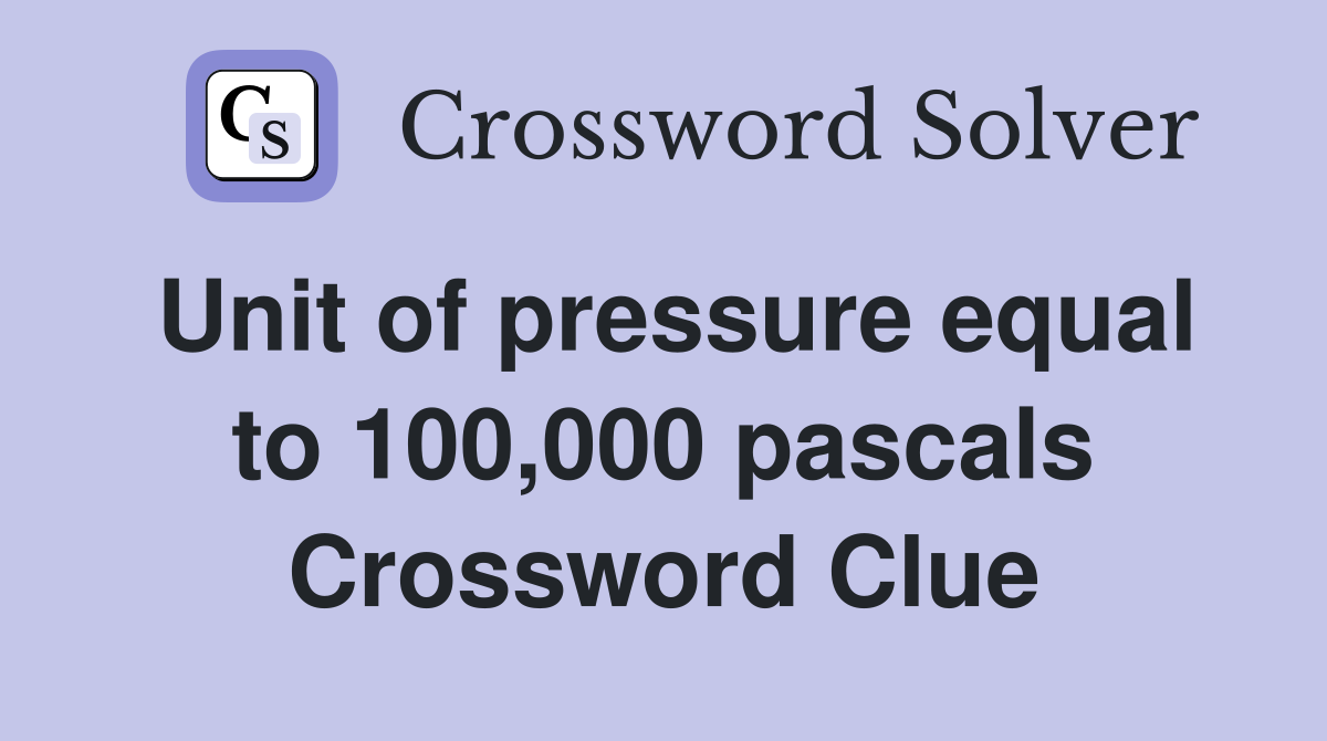 Unit of pressure equal to 100,000 pascals Crossword Clue