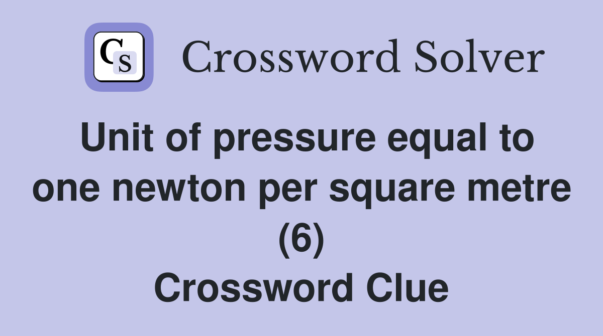 Unit of pressure equal to one newton per square metre (6) Crossword Clue