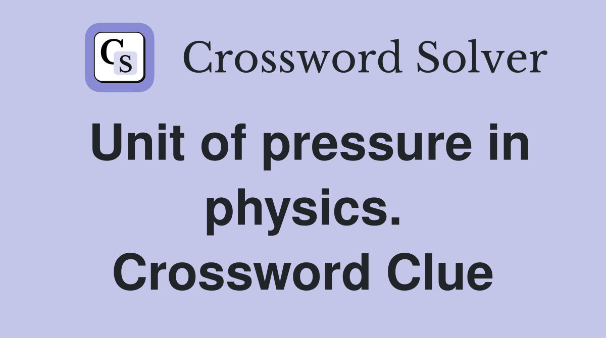 Unit of pressure in physics. Crossword Clue