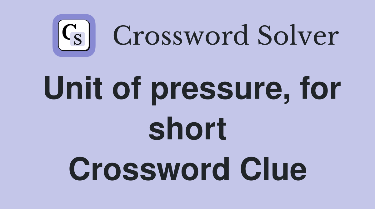 Unit of pressure, for short Crossword Clue