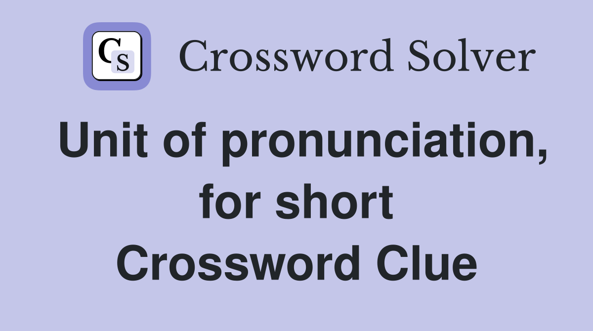 Unit of pronunciation, for short Crossword Clue