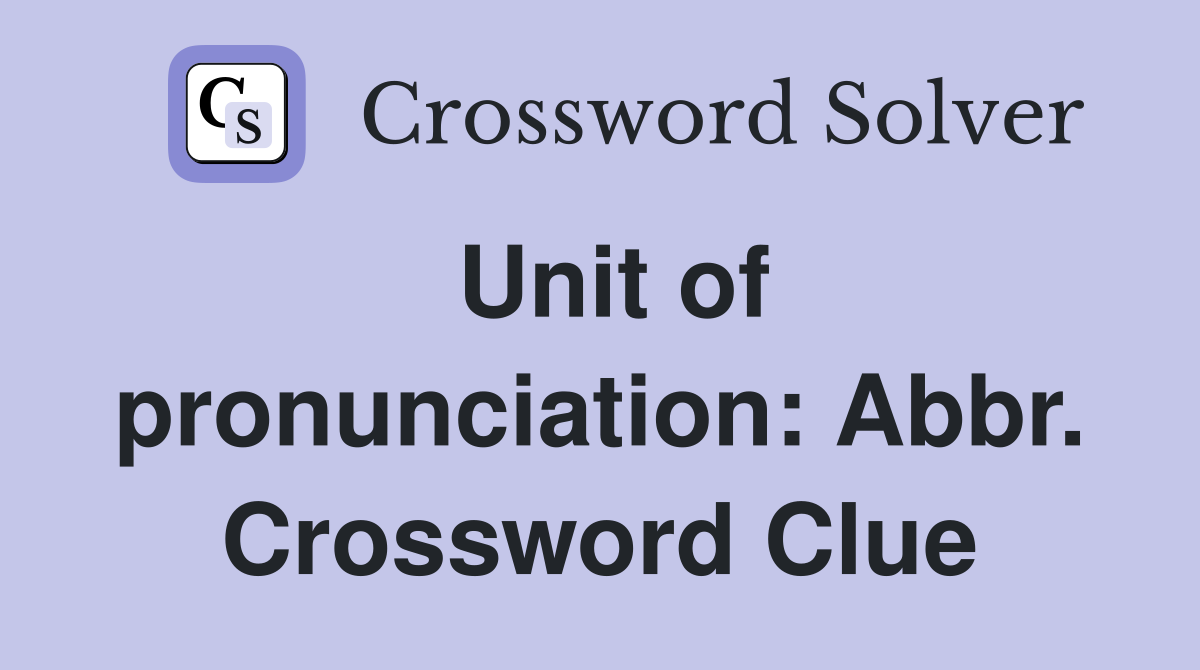 Unit of pronunciation: Abbr. Crossword Clue