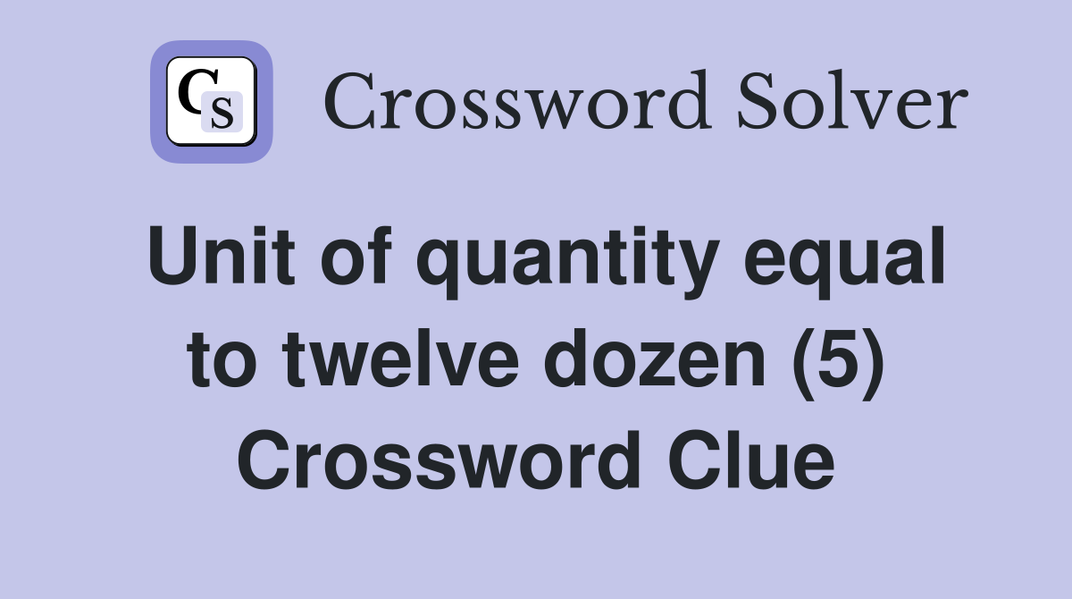 Unit of quantity equal to twelve dozen (5) Crossword Clue