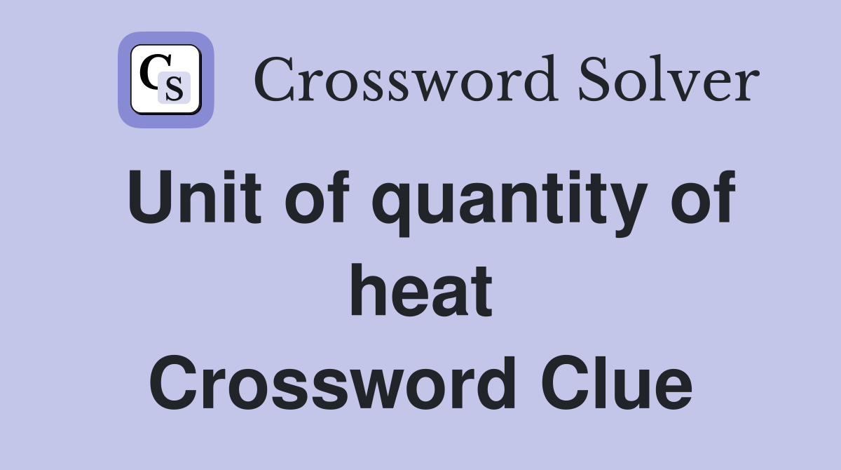Unit of quantity of heat Crossword Clue