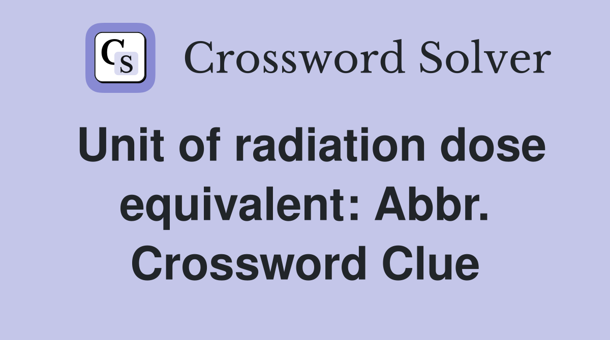 Unit of radiation dose equivalent: Abbr. Crossword Clue