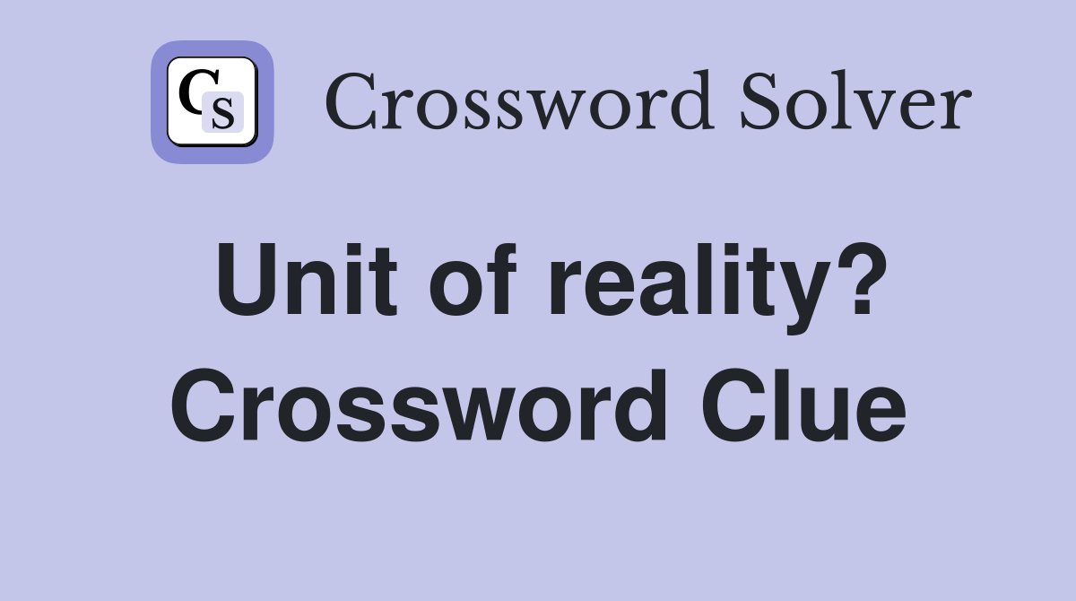 Unit of reality? Crossword Clue