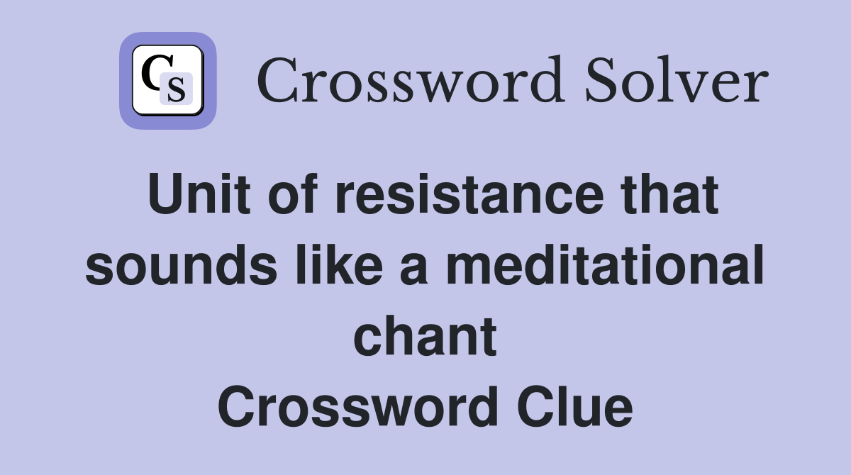 Unit of resistance that sounds like a meditational chant Crossword Clue