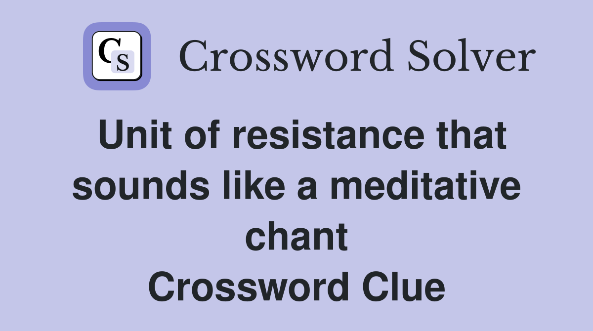 Unit of resistance that sounds like a meditative chant Crossword Clue