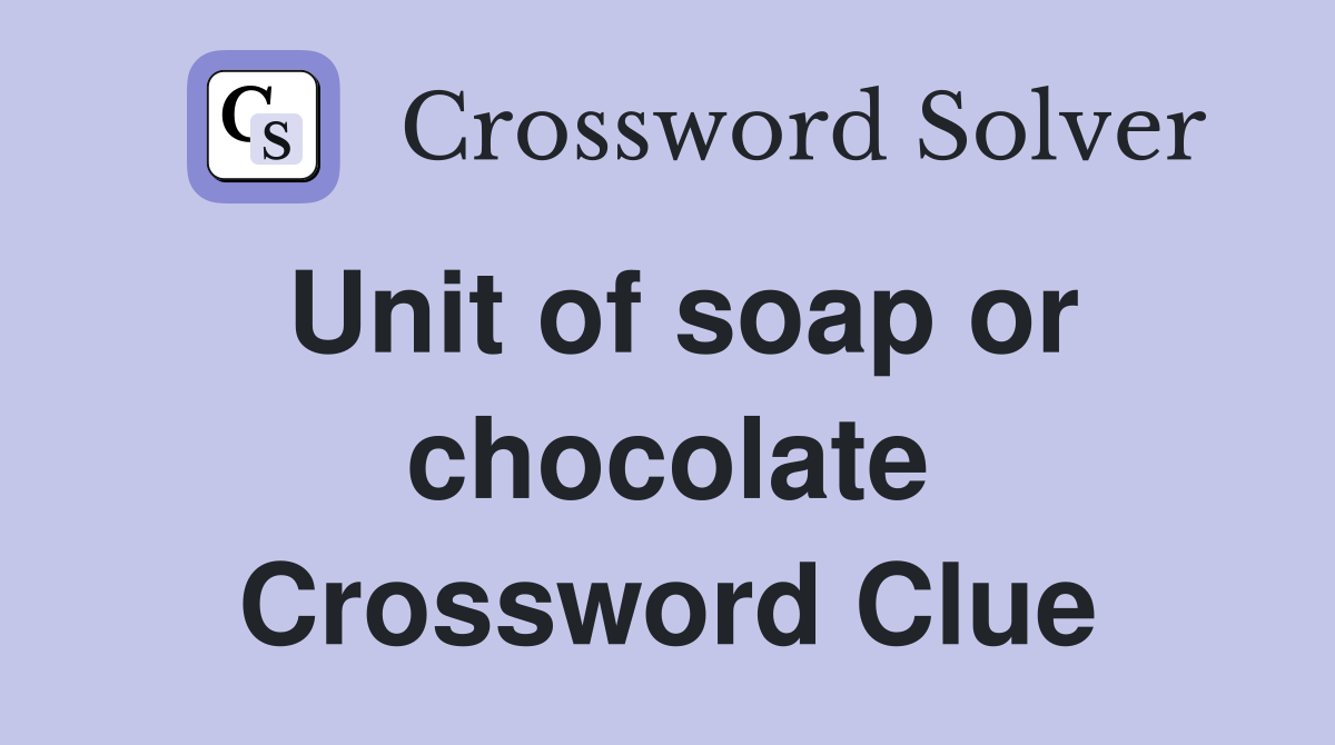 Unit of soap or chocolate Crossword Clue