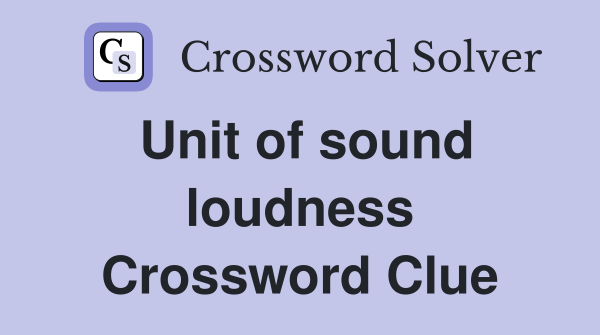 Unit of sound loudness Crossword Clue
