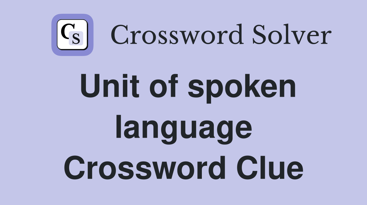 Unit of spoken language Crossword Clue