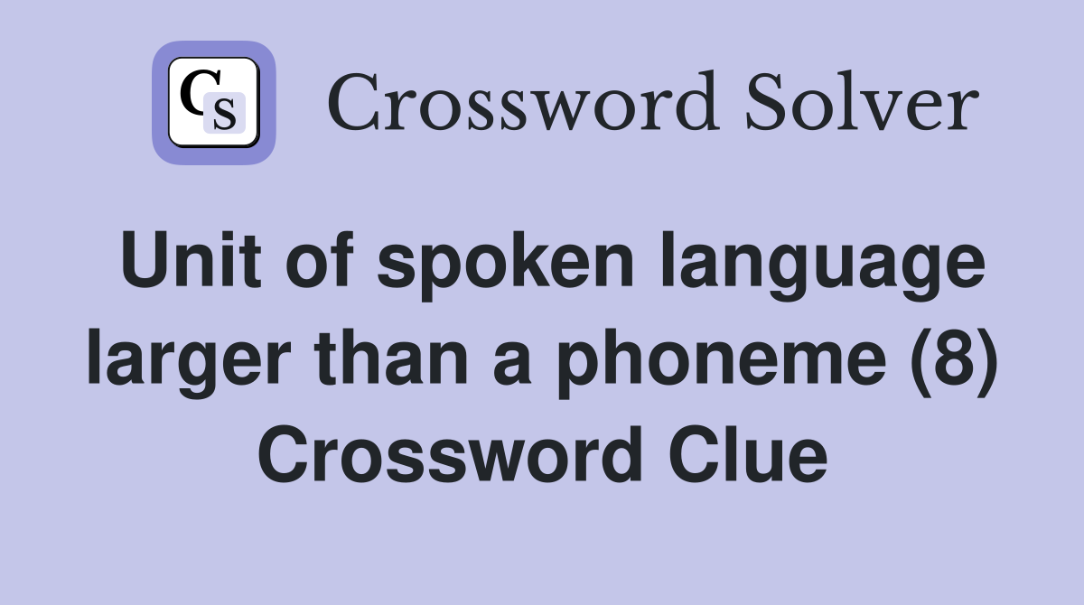 Unit of spoken language larger than a phoneme (8) Crossword Clue