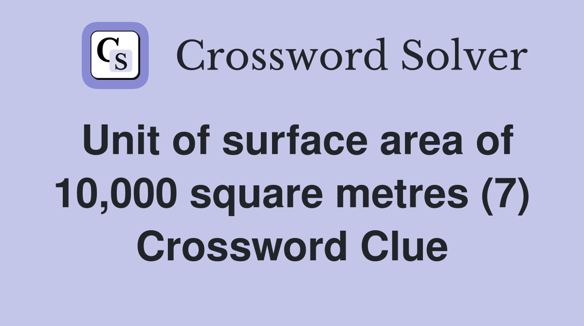 Unit of surface area of 10,000 square metres (7) Crossword Clue