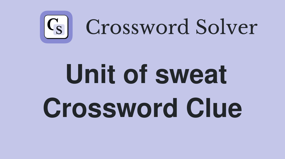 Unit of sweat Crossword Clue