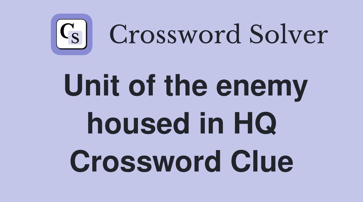 Unit of the enemy housed in HQ Crossword Clue