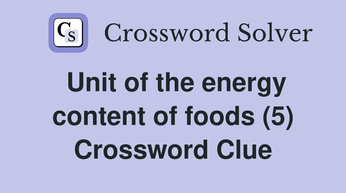 Unit of the energy content of foods (5) Crossword Clue