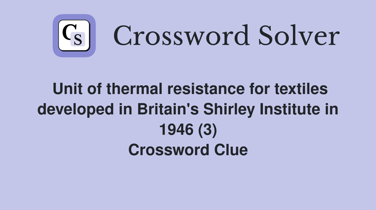 Unit of thermal resistance for textiles developed in Britain's Shirley Institute in 1946 (3) Crossword Clue