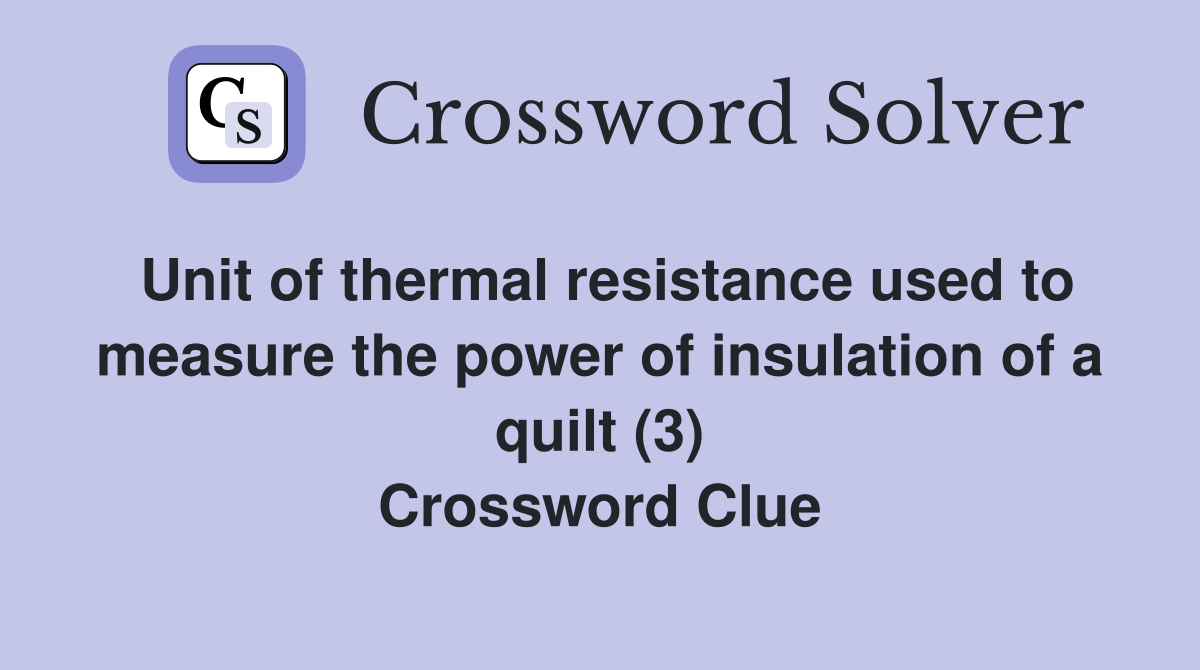 Unit of thermal resistance used to measure the power of insulation of a quilt (3) Crossword Clue