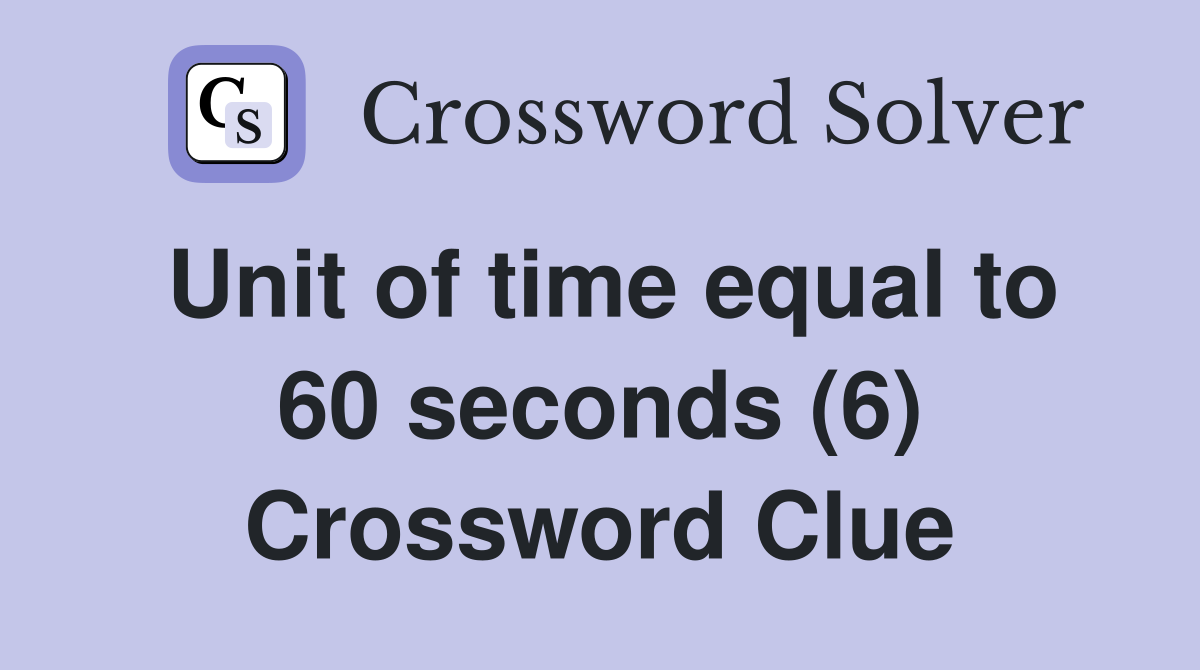 Unit of time equal to 60 seconds (6) Crossword Clue