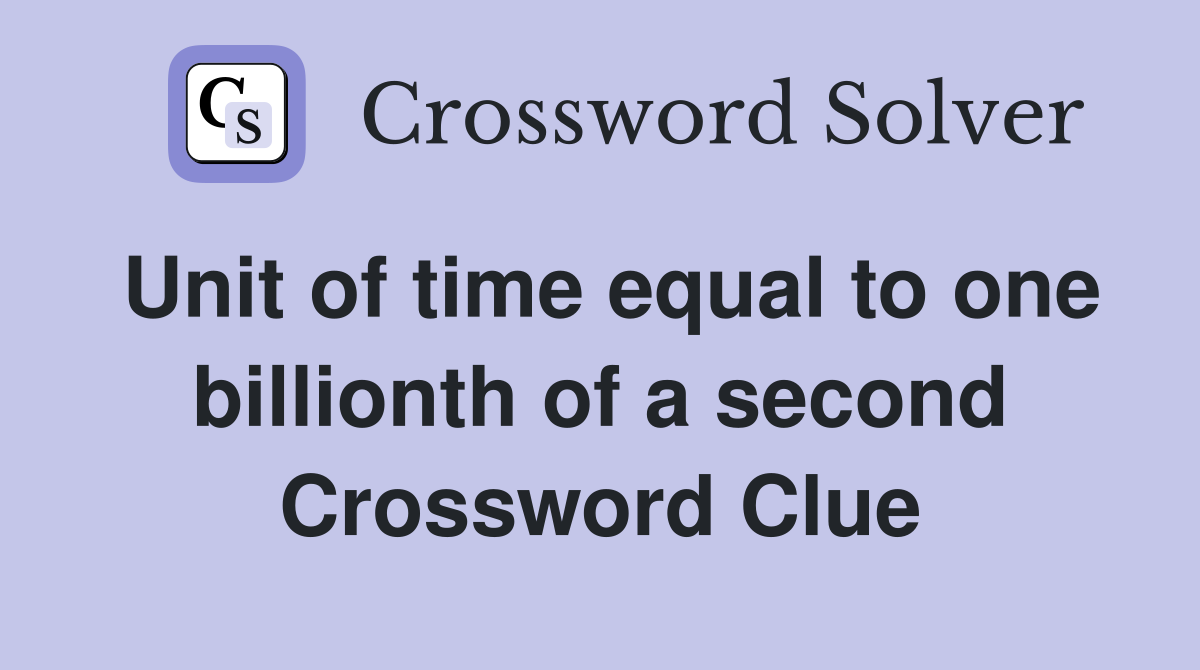 Unit of time equal to one billionth of a second Crossword Clue