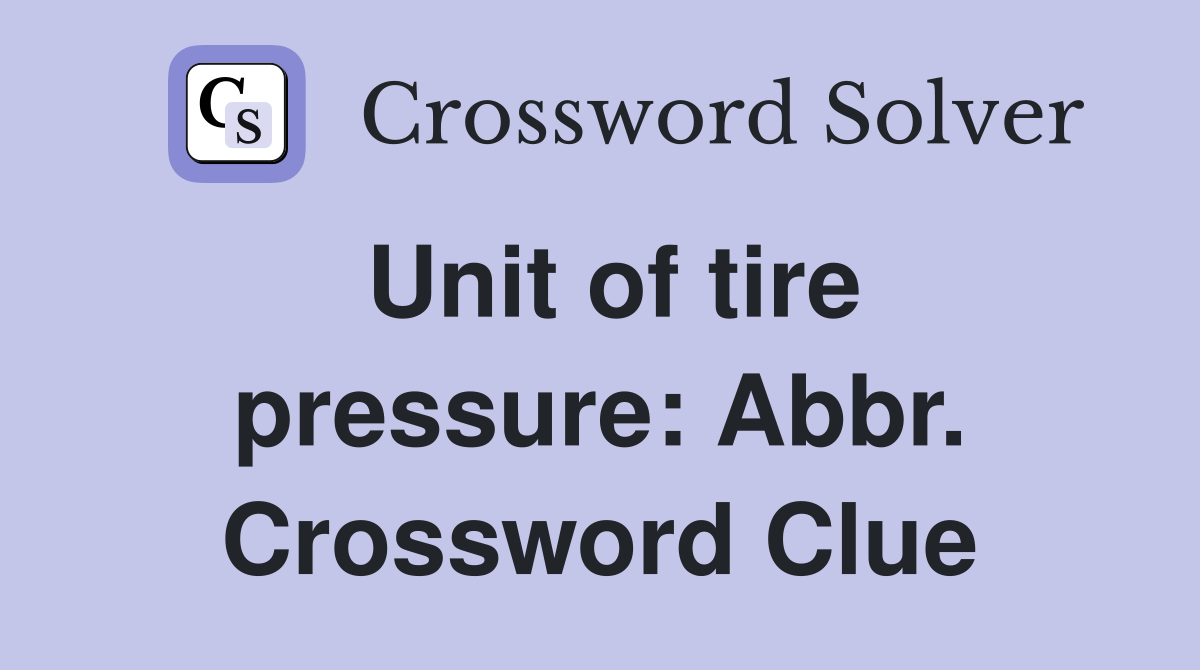Unit of tire pressure: Abbr. Crossword Clue