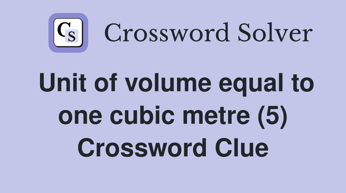 Unit of volume equal to one cubic metre (5) Crossword Clue