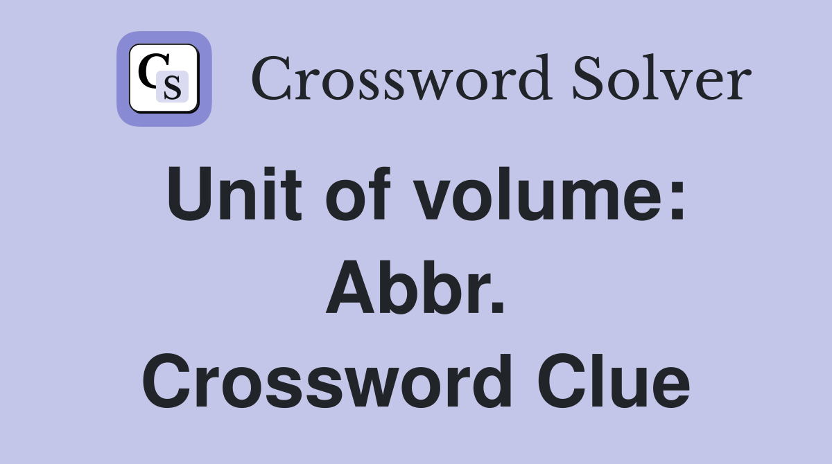 Unit of volume: Abbr. Crossword Clue