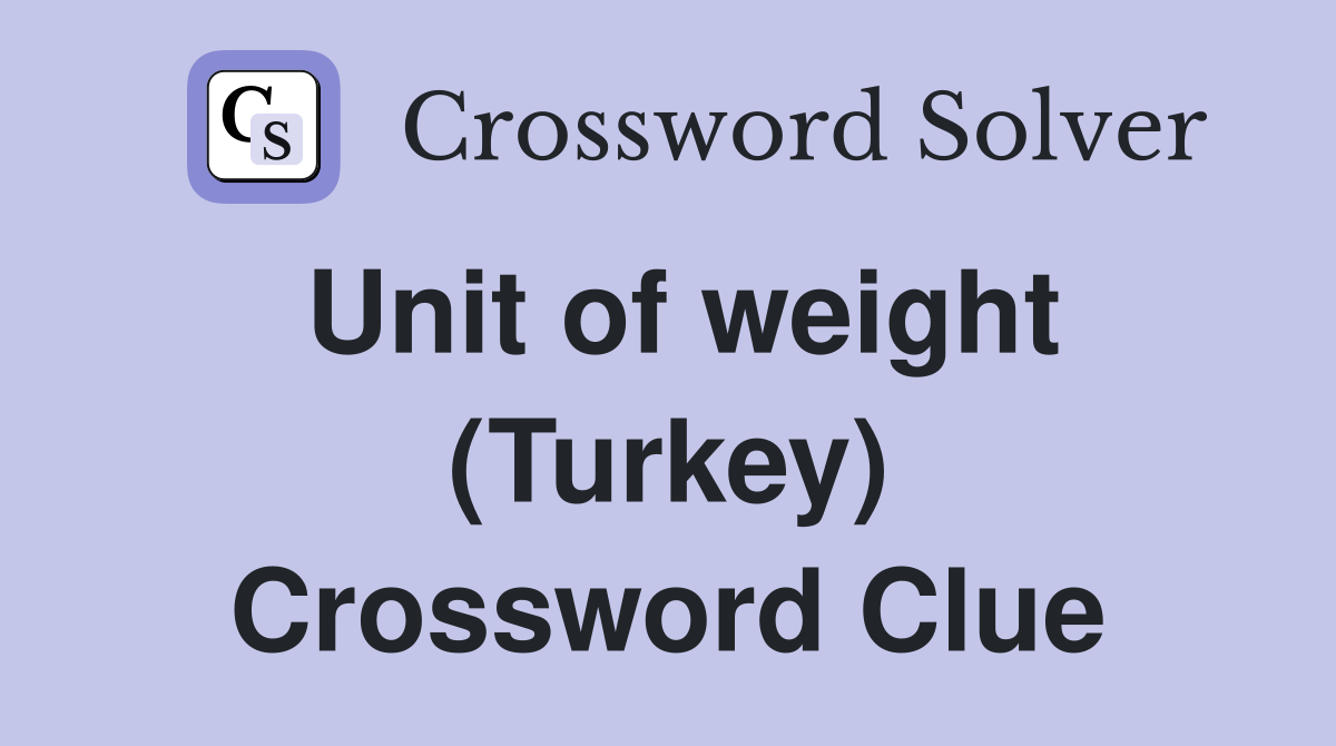 Unit of weight (Turkey) Crossword Clue