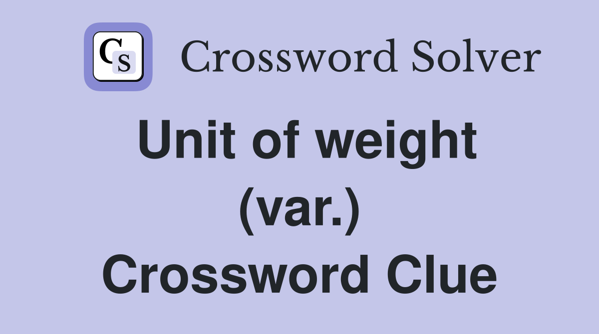 Unit of weight (var.) Crossword Clue