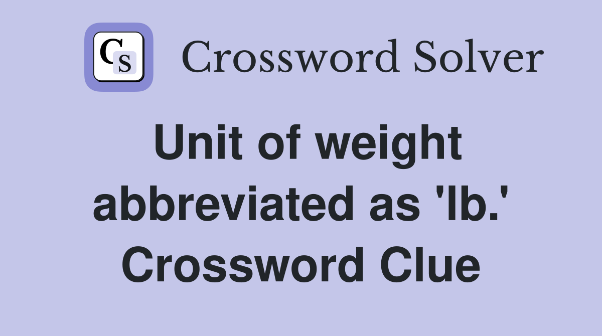 Unit of weight abbreviated as 'lb.' Crossword Clue