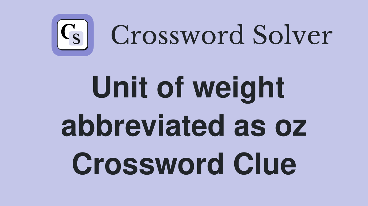 Unit of weight abbreviated as oz Crossword Clue