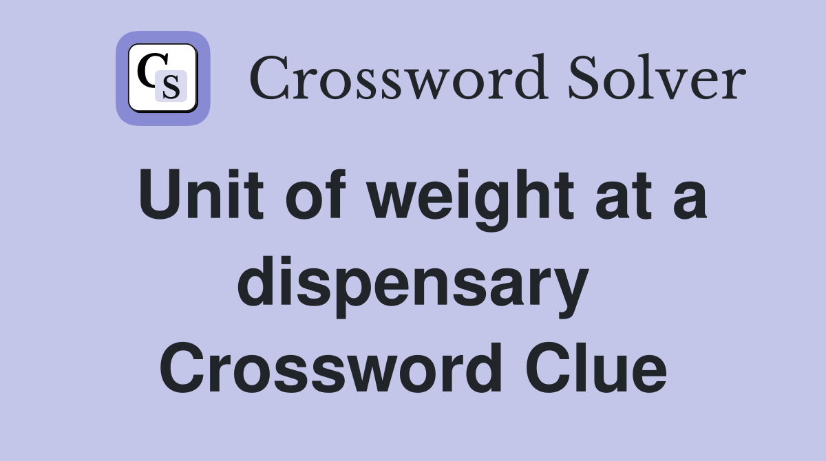 Unit of weight at a dispensary Crossword Clue