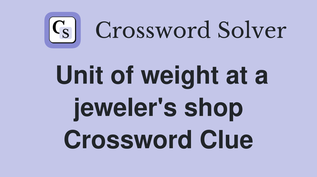 Unit of weight at a jeweler's shop Crossword Clue