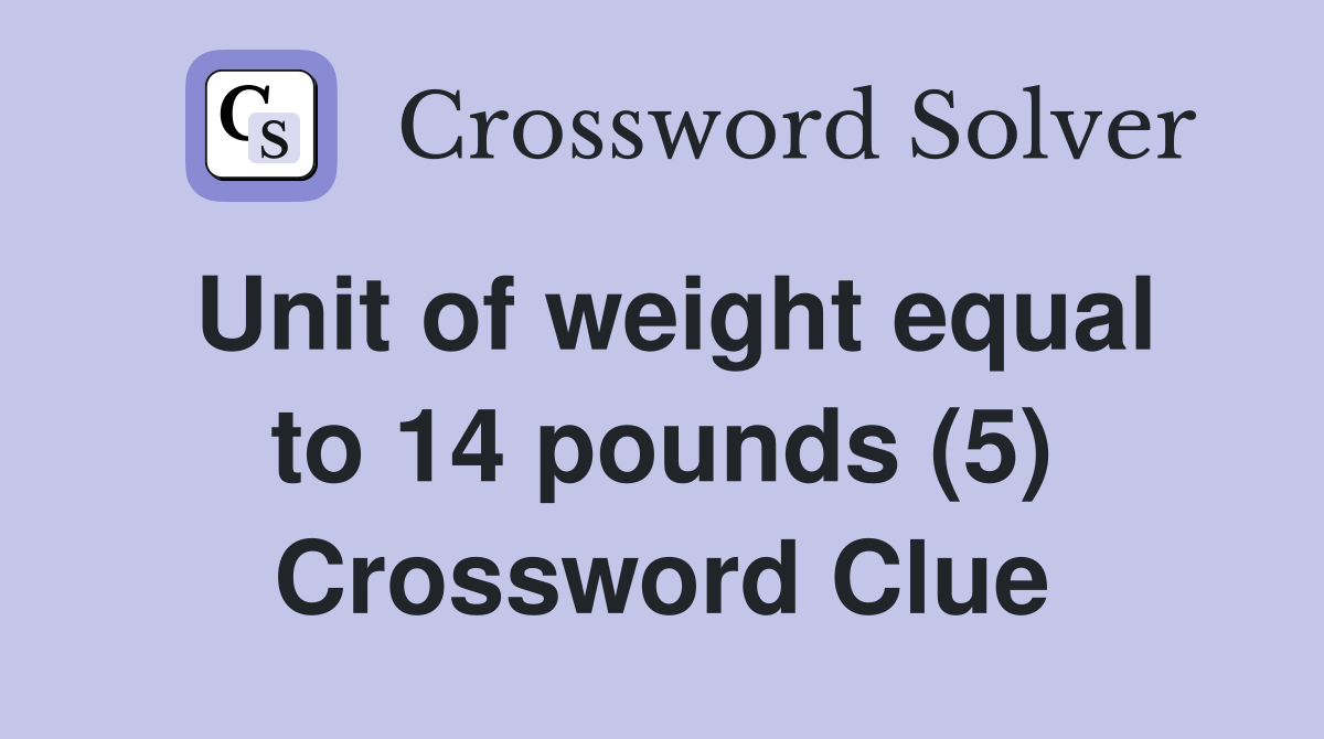 Unit of weight equal to 14 pounds (5) Crossword Clue
