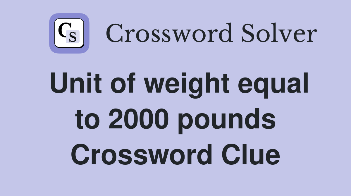 Unit of weight equal to 2000 pounds Crossword Clue