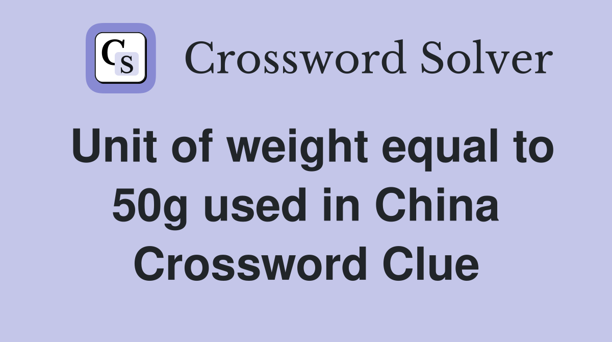 Unit of weight equal to 50g used in China Crossword Clue