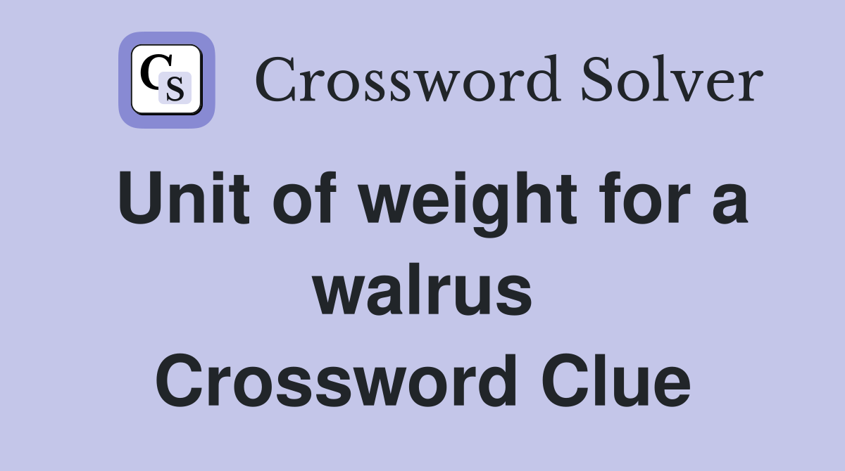 Unit of weight for a walrus Crossword Clue
