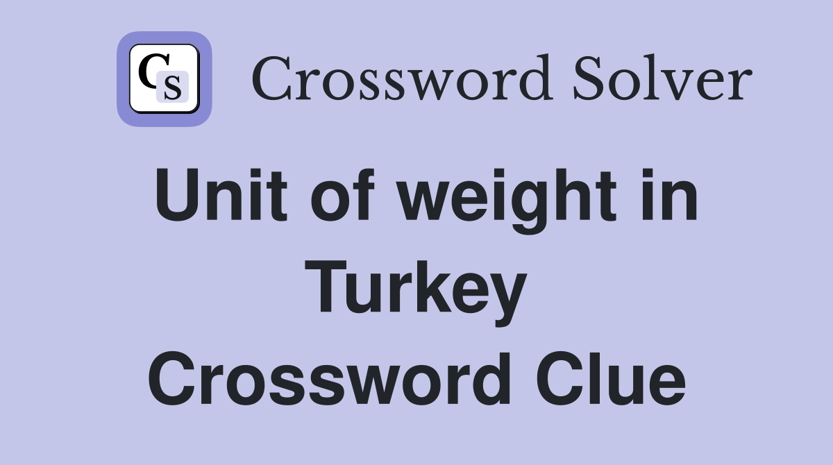 Unit of weight in Turkey Crossword Clue