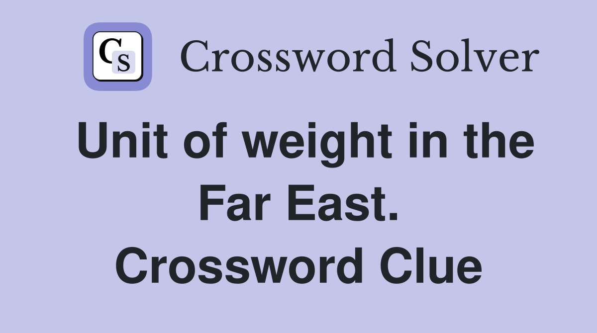 Unit of weight in the Far East. Crossword Clue